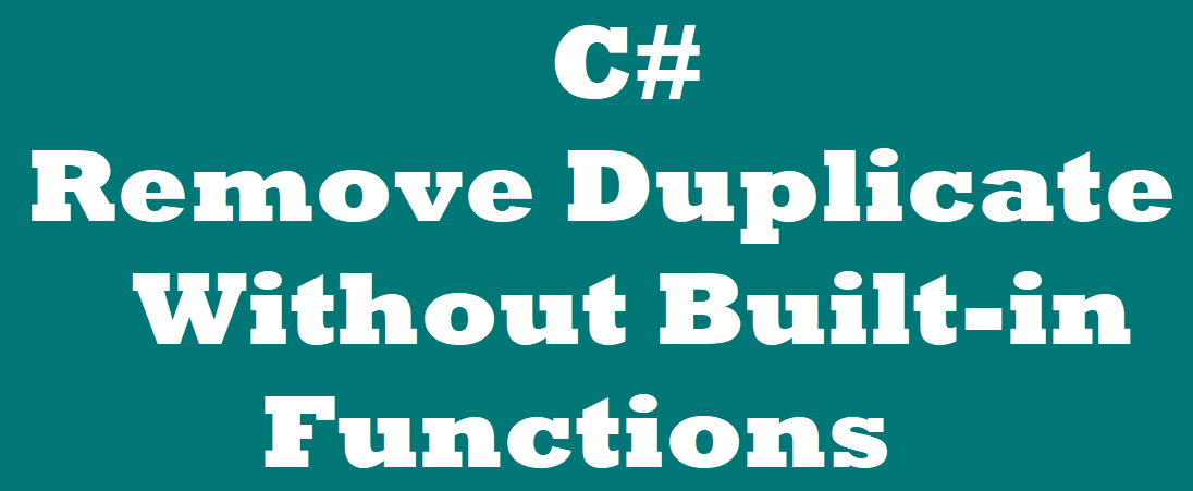 Remove Duplicates from an Array in C# without using a built-in function